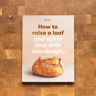 How To Raise A Loaf And Fall In Love With  Sourdough