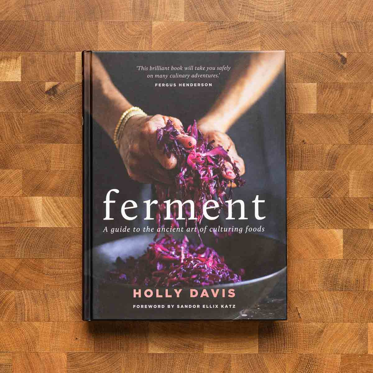 Ferment: A Guide to the Ancient Art of Culturing Foods